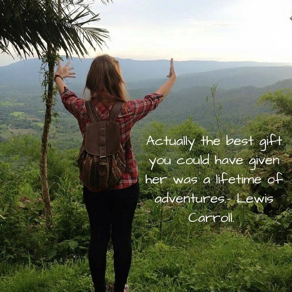 Actually the best gift you could have given her was a lifetime of adventures.- Lewis Carroll.