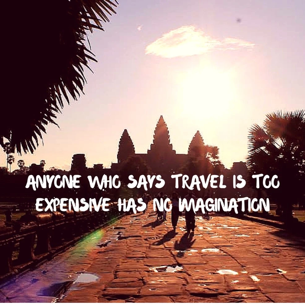 Anyone who says travel is too expensive has no imagination