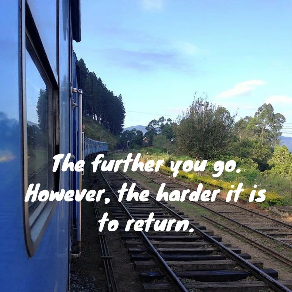 The further you go. However, the harder it is to return.